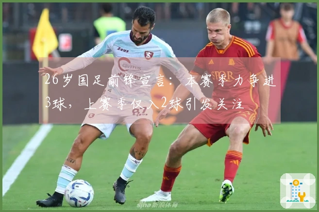 26岁国足前锋宣言：本赛季力争进3球，上赛季仅入2球引发关注