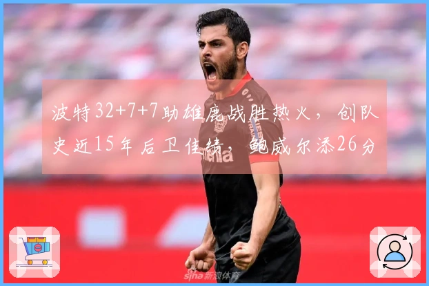 波特32+7+7助雄鹿战胜热火，创队史近15年后卫佳绩，鲍威尔添26分