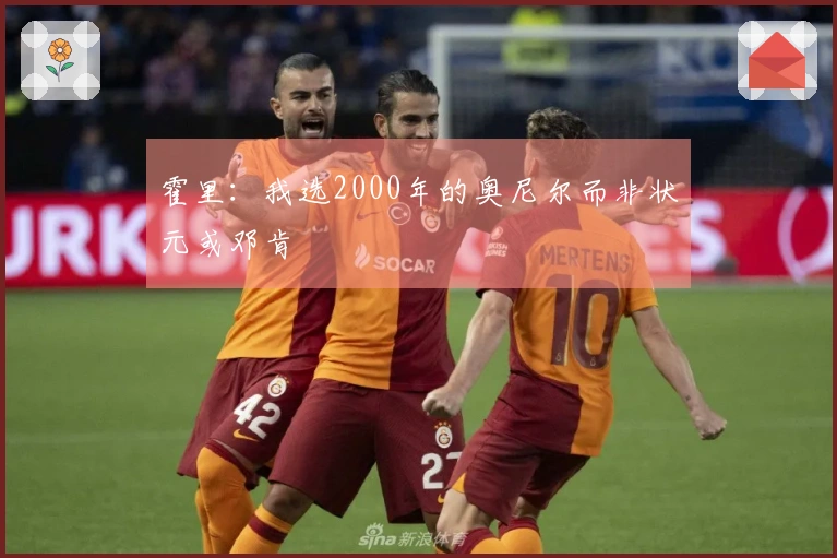 霍里：我选2000年的奥尼尔而非状元或邓肯